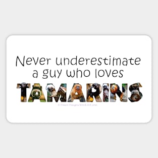 Never underestimate a guy who loves tamarins - wildlife oil painting word art Magnet